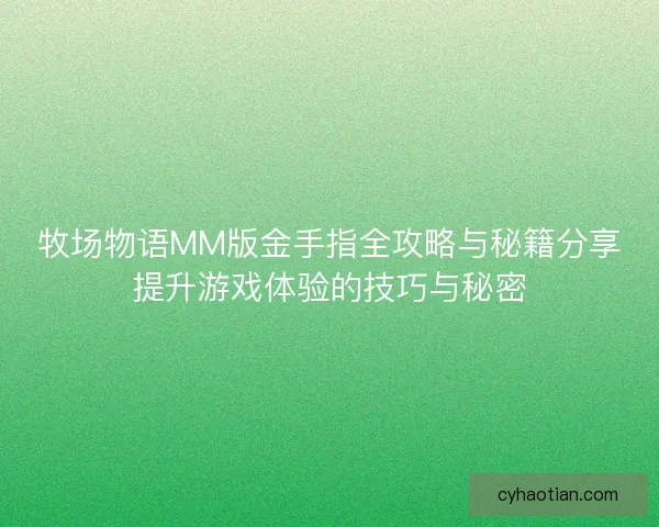牧场物语MM版金手指全攻略与秘籍分享提升游戏体验的技巧与秘密