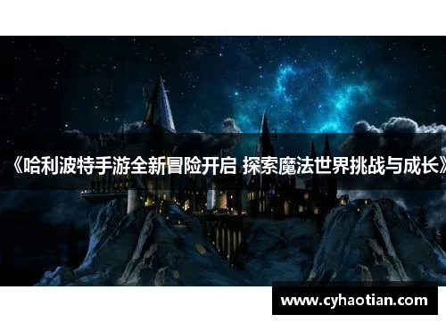 《哈利波特手游全新冒险开启 探索魔法世界挑战与成长》